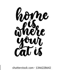 Home is where your cat is. Cute design with lettering. Inspirational poster, print design with calligraphy. Vector lettering card.