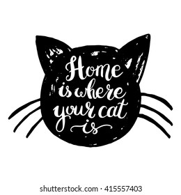 Home is where your cat is. Hand drawn inspirational quote with a pet. Lettering design for posters, t-shirts, cards, invitations, stickers, banners, advertisement. Vector.