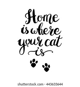 Home is where your cat is. Hand drawn inspirational quote about pet. Lettering design for posters, t-shirts, cards, invitations, stickers, banners, advertisement. Vector.