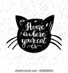 Home is where your cat is. Hand drawn inspirational quote with a pet. Lettering design for posters, t-shirts, cards, invitations, stickers, banners, advertisement. Vector.