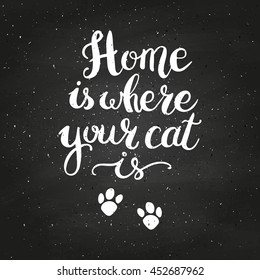 Home is where your cat is on chalkboard. Hand drawn inspirational quote about pet. Lettering design for posters, t-shirts, cards, invitations, stickers, banners, advertisement. Vector.