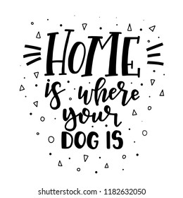 Home is where your dog is Hand drawn typography poster. Conceptual handwritten phrase Home and Family T shirt hand lettered calligraphic design. Inspirational vector