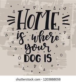 Home is where your dog is Hand drawn typography poster. Conceptual handwritten phrase Home and Family T shirt hand lettered calligraphic design. Inspirational vector