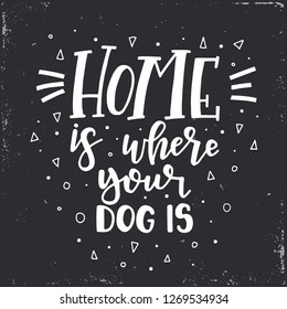 Home is where your dog is Hand drawn typography poster. Conceptual handwritten phrase Home and Family T shirt hand lettered calligraphic design. Inspirational vector