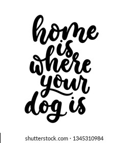 Home is where your dog is. Cute design with lettering. Inspirational poster, print design with calligraphy. Vector lettering card.