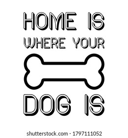 home is where your dog is. Vector saying. White isolate