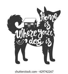 Home is where your dog is. Hand drawn style inspiration typography poster with lettering quote. Vector illustration with animal. Design for t-shirts, greeting cards, stickers