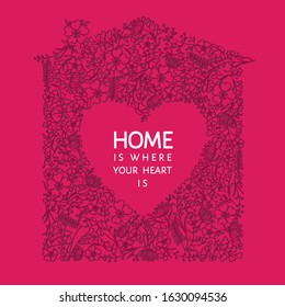 Home is where your heart is - inspirational poster, card, cover page, banner or t shirt design. Quote in heart shaped window frame at house made from beautiful floral ornament. Vector illustration.