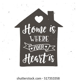 Home is where your heart is. Inspirational vector Hand drawn typography poster. T shirt calligraphic design.