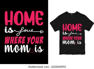 Home is where your mom is, Happy mother's day - mother quotes typographic t shirt design
