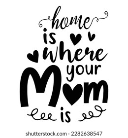 home is where your mom is, Mother's day shirt print template,  typography design for mom mommy mama daughter grandma girl women aunt mom life child best mom adorable shirt