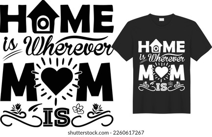 Home is wherever mom is Mother’s Day T-shirt Design Vector Template. Hand lettering illustration and good for greeting cards, pillow, t-shirt, poster, banners, flyers, and POD.