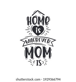 Home is wherever mom is, mother's day lettering design