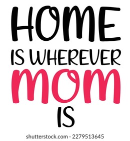 home is wherever mom is, Mother's day shirt print template,  typography design for mom mommy mama daughter grandma girl women aunt mom life child best mom adorable shirt