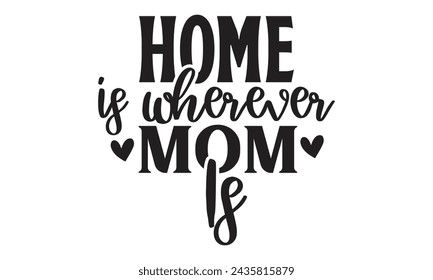 Home is wherever mom is - Lettering design for greeting banners, Mouse Pads, Prints, Cards and Posters, Mugs, Notebooks, Floor Pillows and T-shirt prints design.