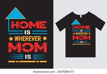 Home is Wherever Mom is , Mother's Day T-Shirt Design Vector File , Typography T-Shirt Design