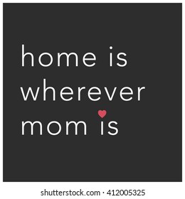 Home Is Wherever Mom Is (Mother's Day Quote Vector Design)