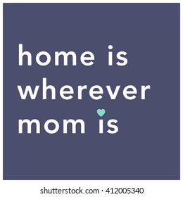 Home Is Wherever Mom Is (Mother's Day Quote Vector Design)