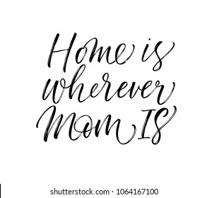 Home is wherever mom is phrase. Ink illustration. Modern brush calligraphy. Isolated on white background. 