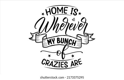 Home is wherever my bunch of crazies are- Family T shirt Design,  Vector typography for home decor, posters, prints, pillows, Family birds silhouettes on branch and heart illustration, SVG