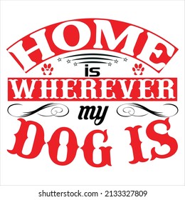 Home is wherever my dog is,T-shirt Design ,Vector file.