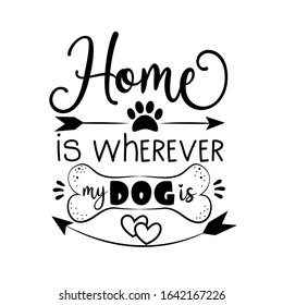 Home is wherever my dog is - text with paw print, bone, and arrow. Good for greeting card, poster, banner, textile print, and gift design.