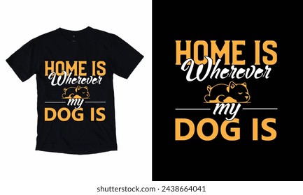 HOME IS  WHEREVER MY DOG IS T-SHIRT DESIGN 