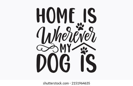 Home is wherever my dog is -  Vector lettering with saying about dog adoption. Don't shop, adopt. Grey paw prints. Brush lettering quotes about the dog. 