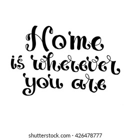 Home is wherever you are card. Ink illustration. Hand drawn lettering background. Isolated on white background. Positive quote. Modern brush calligraphy.