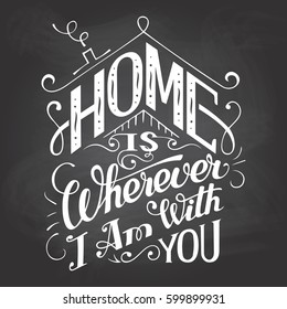 Home is wherever I am with you. Chalkboard wall sign. Hand-lettering on blackboard background with chalk. Decorative typography