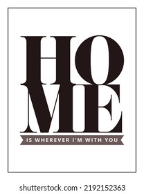 Home Is Wherever I'm With You. Creative typography. Inspirational positive quotes. Motivational lettering design. Romantic text. EPS Vector illustration for cards, wall art.