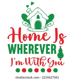 Home Is Wherever I'm With You, Merry Christmas shirt print template, funny Xmas shirt design, Santa Claus funny quotes typography design