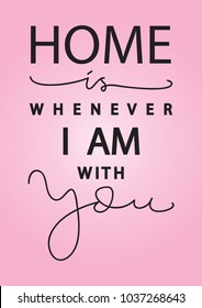 Home Is Wherever I Am With You. Modern Calligraphy. Handwritten Motivational Inspirational Quote