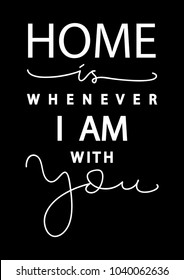 Home Is Wherever I Am With You. Modern Calligraphy. Handwritten Motivational Inspirational Quote