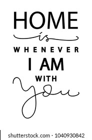 Home Is Wherever I Am With You. Modern Calligraphy. Handwritten Motivational Inspirational Quote