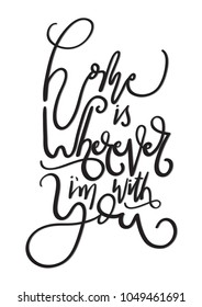 Home Is Wherever I Am With You. Modern Calligraphy. Handwritten Motivational Inspirational Quote