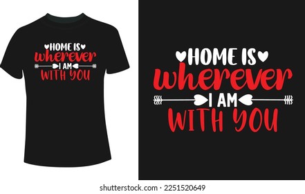 Home is wherever i am with you valentine's day t-shirt design