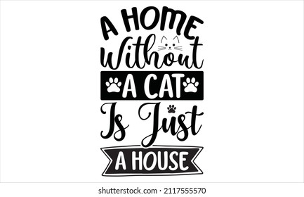 A home without a cat is just a house. Good for T-shirt print, poster, mug, and other gift designs. 

