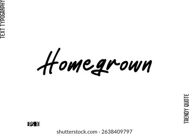 Homegrown   Stylish Cursive Typography Text Trendy Quote For T-Shirt Designs