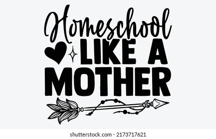 Homeschool like a mother - homeschool t shirts design, Hand drawn lettering phrase, Calligraphy t shirt design, Isolated on white background, svg Files for Cutting Cricut and Silhouette, EPS 10