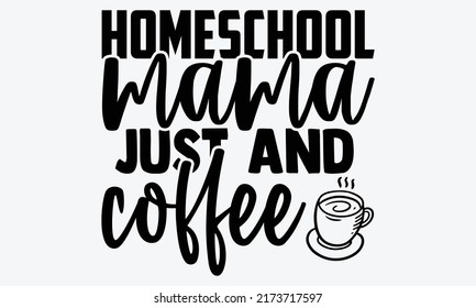 Homeschool mama just and coffee - homeschool t shirts design, Hand drawn lettering phrase, Calligraphy t shirt design, Isolated on white background, svg Files for Cutting Cricut and Silhouette, EPS 10