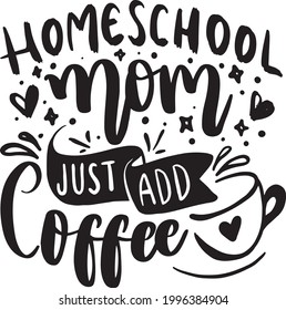 Homeschool Mom Just Add Coffee Lettering Quotes Motivational Inspirational Printable Poster Wall Sticker T-Shirt Design Card Cover Sign School Quotes Mom Teacher 