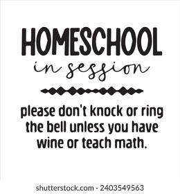 homeschool in session please dont knock or ring the bell unless you have wine or teach math motivational quotes inspirational lettering typography des