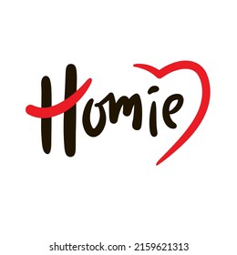 Homie - simple funny inspire motivational quote. Youth slang. Hand drawn lettering. Print for inspirational poster, t-shirt, bag, cups, card, flyer, sticker, badge. Cute funny vector writing