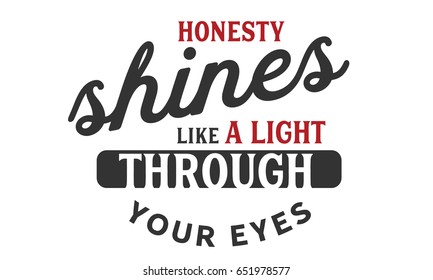 Honesty shines like a light through your eyes. Honesty Quotes