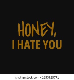 Honey I hate you. Inspiring typography, art quote with black gold background.
