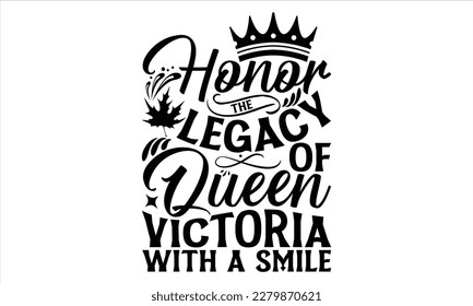 Honor The Legacy Of Queen Victoria With A Smile - Victoria Day T Shirt Design, Vintage style, used for poster svg cut file, svg file, poster, banner, flyer and mug. svg