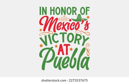 In honor of Mexico’s victory at Puebla - Cinco de Mayo svg typography t-shirt design, Hand drawn lettering phrase, Calligraphy t-shirt design, eps 10.