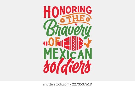 Honoring the bravery of Mexican soldiers - Cinco de Mayo svg typography t-shirt design, Hand drawn lettering phrase, Calligraphy t-shirt design, eps 10.