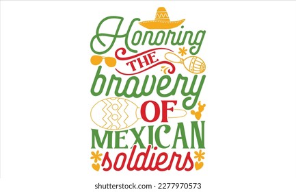 Honoring The Bravery Of Mexican Soldiers - Cinco De Mayo T Shirt Design, Modern calligraphy, Conceptual handwritten phrase calligraphic, For the design of postcards, svg for posters